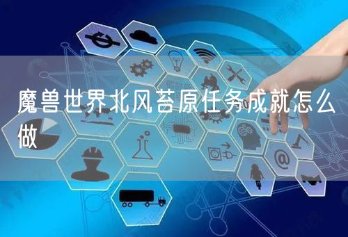 魔兽世界北风苔原任务成就怎么做