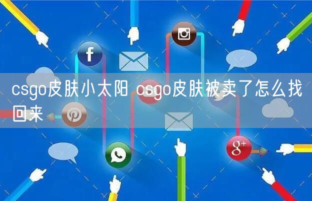 csgo皮肤小太阳 csgo皮肤被卖了怎么找回来