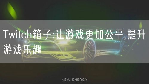 Twitch箱子:让游戏更加公平,提升游戏乐趣