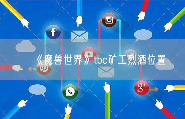 《魔兽世界》tbc矿工烈酒位置