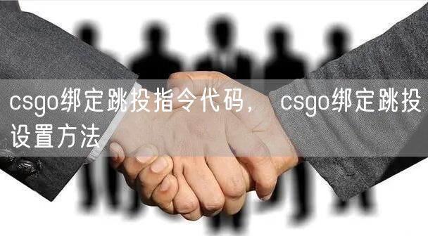 csgo绑定跳投指令代码， csgo绑定跳投设置方法