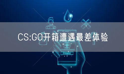 CS:GO开箱遭遇最差体验