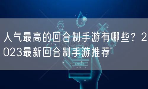 人气最高的回合制手游有哪些？2023最新回合制手游推荐
