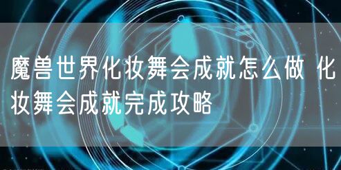 魔兽世界化妆舞会成就怎么做 化妆舞会成就完成攻略