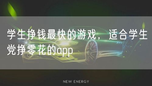 学生挣钱最快的游戏,适合学生党挣零花的app