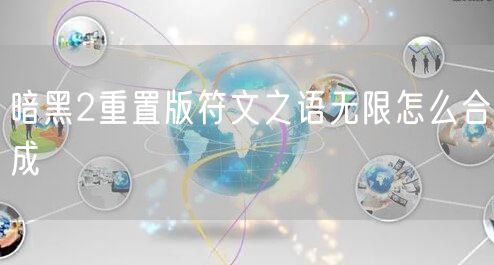 暗黑2重置版符文之语无限怎么合成