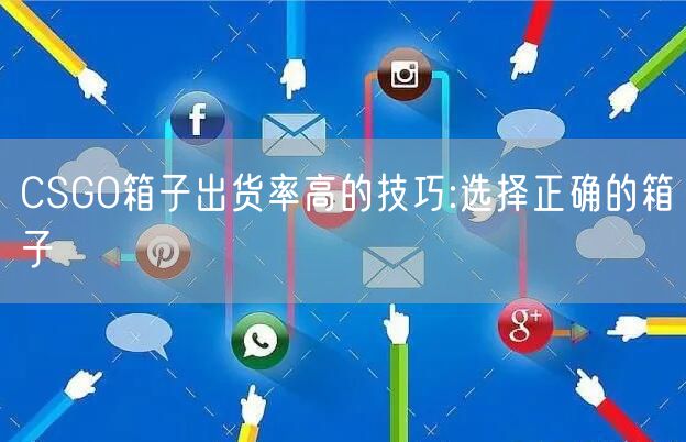 CSGO箱子出货率高的技巧:选择正确的箱子