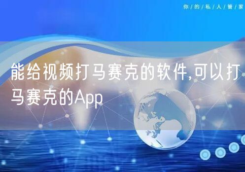 能给视频打马赛克的软件,可以打马赛克的App