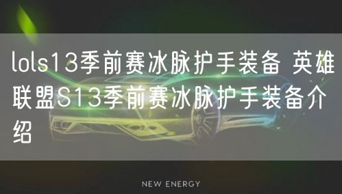 lols13季前赛冰脉护手装备 英雄联盟S13季前赛冰脉护手装备介绍