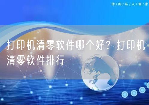 打印机清零软件哪个好？打印机清零软件排行