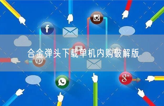 合金弹头下载单机内购破解版