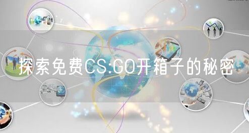 探索免费CS:GO开箱子的秘密