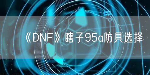 《DNF》瞎子95a防具选择