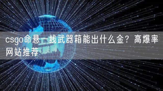 csgo命悬一线武器箱能出什么金？高爆率网站推荐