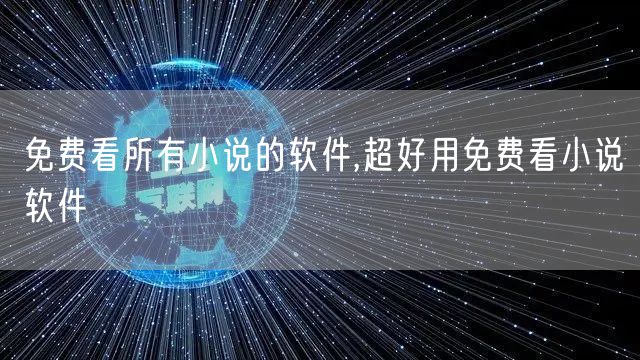 免费看所有小说的软件,超好用免费看小说软件