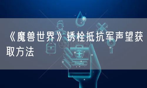 《魔兽世界》锈栓抵抗军声望获取方法