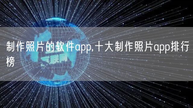 制作照片的软件app,十大制作照片app排行榜