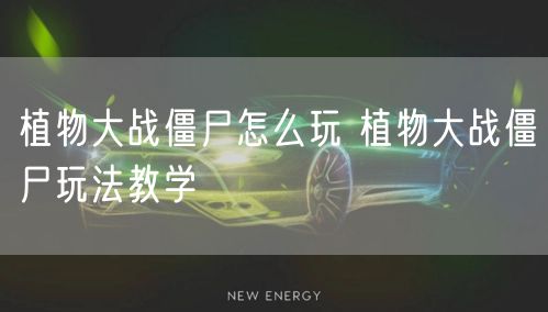 植物大战僵尸怎么玩 植物大战僵尸玩法教学