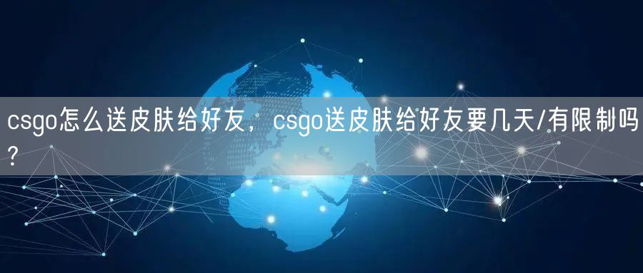 csgo怎么送皮肤给好友，csgo送皮肤给好友要几天/有限制吗?