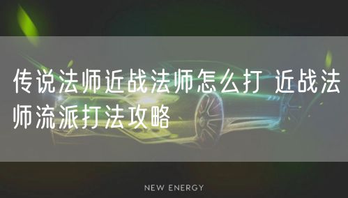 传说法师近战法师怎么打 近战法师流派打法攻略