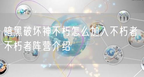暗黑破坏神不朽怎么加入不朽者 不朽者阵营介绍