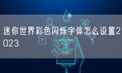 迷你世界彩色闪烁字体怎么设置2023