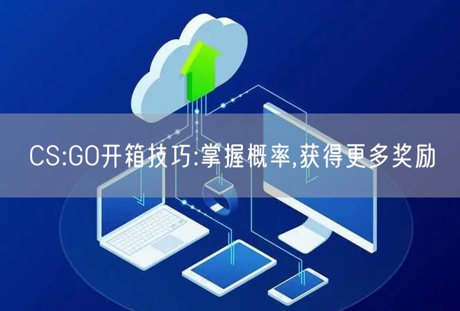 CS:GO开箱技巧:掌握概率,获得更多奖励