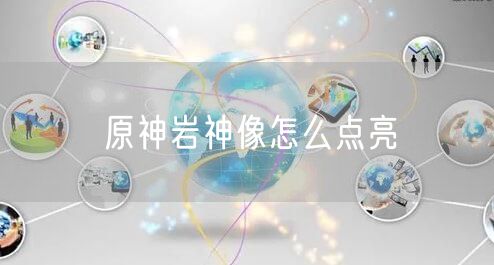 原神岩神像怎么点亮