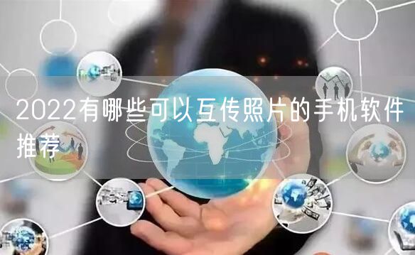 2022有哪些可以互传照片的手机软件推荐