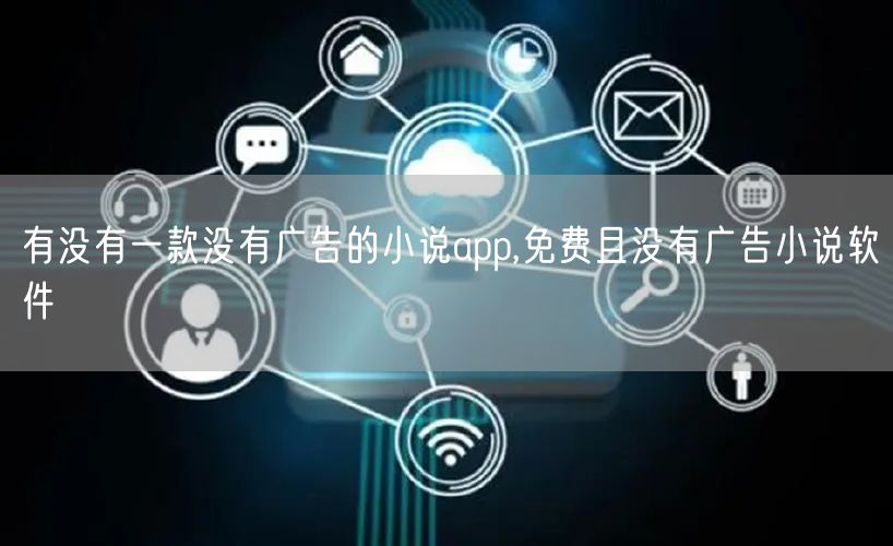 有没有一款没有广告的小说app,免费且没有广告小说软件