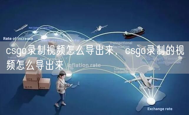 csgo录制视频怎么导出来，csgo录制的视频怎么导出来