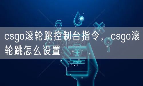 csgo滚轮跳控制台指令，csgo滚轮跳怎么设置