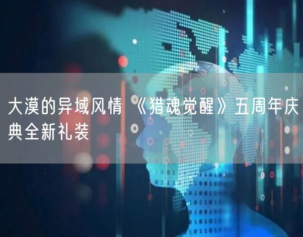 大漠的异域风情 《猎魂觉醒》五周年庆典全新礼装