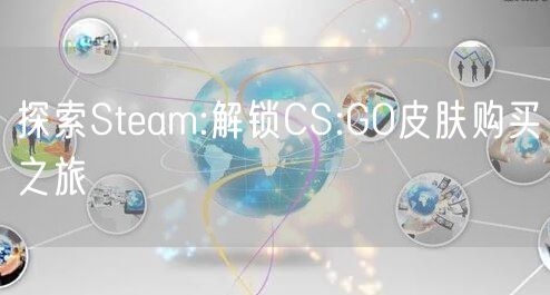 探索Steam:解锁CS:GO皮肤购买之旅