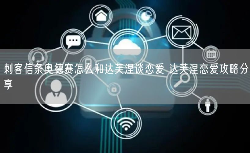 刺客信条奥德赛怎么和达芙涅谈恋爱 达芙涅恋爱攻略分享