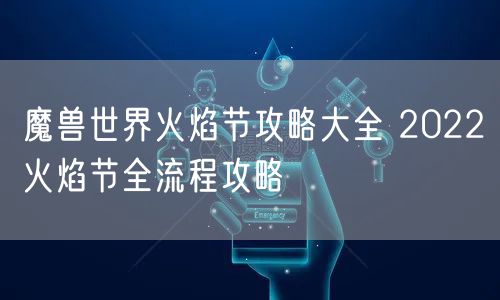 魔兽世界火焰节攻略大全 2022火焰节全流程攻略