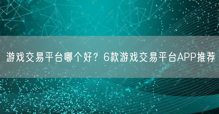 游戏交易平台哪个好？6款游戏交易平台APP推荐