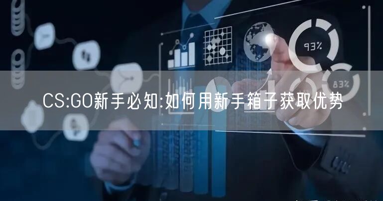 CS:GO新手必知:如何用新手箱子获取优势