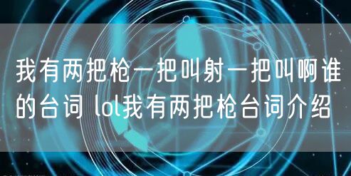 我有两把枪一把叫射一把叫啊谁的台词 lol我有两把枪台词介绍