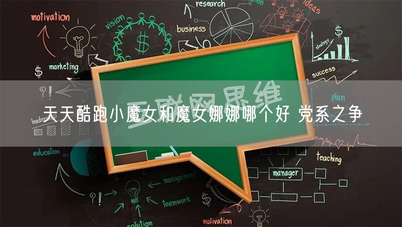 天天酷跑小魔女和魔女娜娜哪个好 党系之争