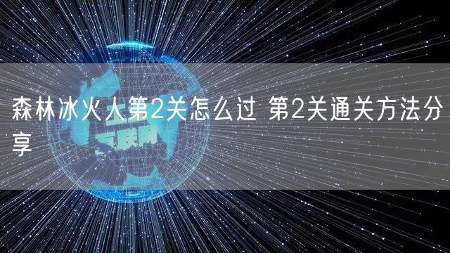 森林冰火人第2关怎么过 第2关通关方法分享