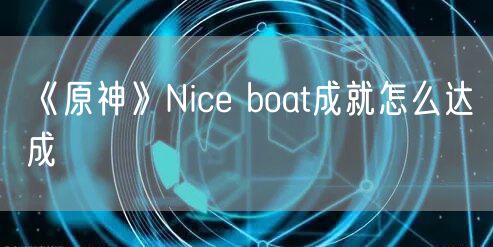 《原神》Nice boat成就怎么达成