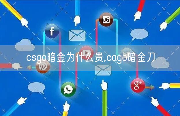 csgo暗金为什么贵,cago暗金刀