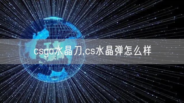 csgo水晶刀,cs水晶弹怎么样