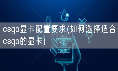 csgo显卡配置要求(如何选择适合csgo的显卡)