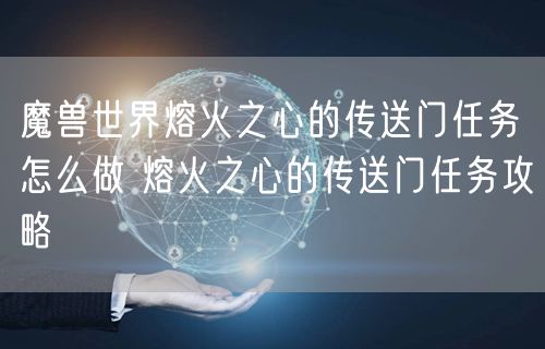 魔兽世界熔火之心的传送门任务怎么做 熔火之心的传送门任务攻略