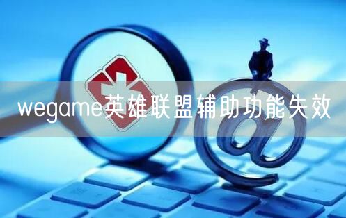 wegame英雄联盟辅助功能失效