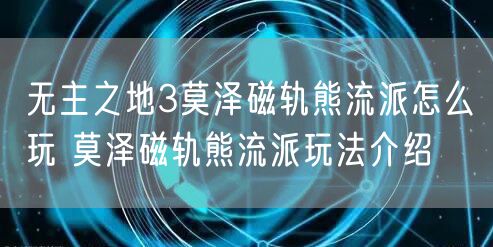 无主之地3莫泽磁轨熊流派怎么玩 莫泽磁轨熊流派玩法介绍
