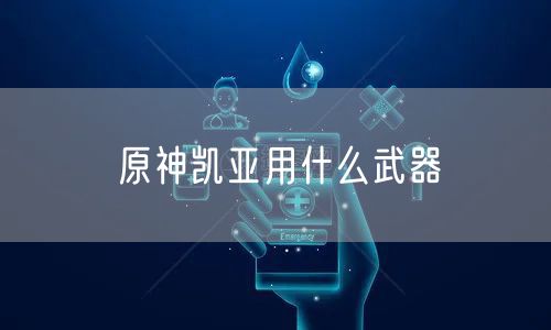 原神凯亚用什么武器