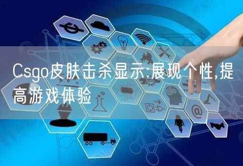 Csgo皮肤击杀显示:展现个性,提高游戏体验